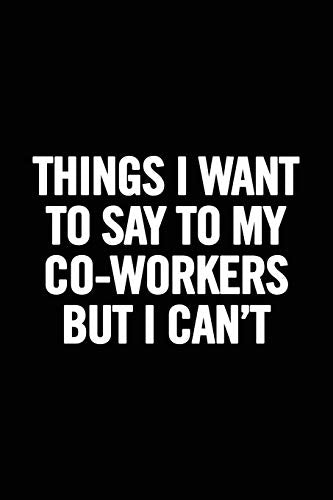 Things I Want to Say to My Co-Workers But I Can't