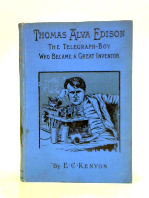 Thomas Alva Edison: The Telegraph-Boy Who Became a Great Inventor