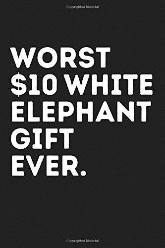 Worst $10 White Elephant Gift Ever Notebook: 6x9 Lined Journal 200 pages 100 sheets Best White Elephant Gifts Under 10 15