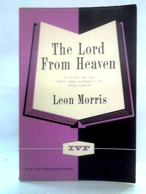 The Lord From Heaven: A Study Of The New Testament Teaching On The Deity And Humanity Of Jesus Christ