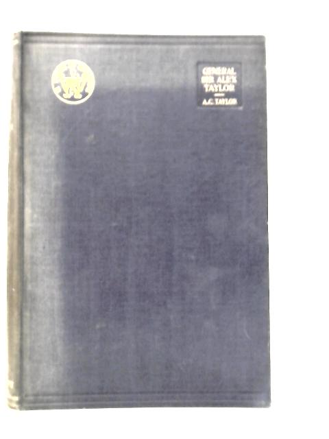 General Sir Alex Taylor G.C.B., R.E.: His Times, His Friends, And His Work - Vol.I