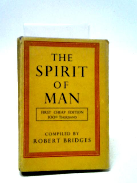 The Spirit Of Man: An Anthology In English & French From The Philosophers & Poets Made In 1915 By Robert Bridges O.M., Poet Laureate & Dedicated By Gracious Permission To His Majesty King George V