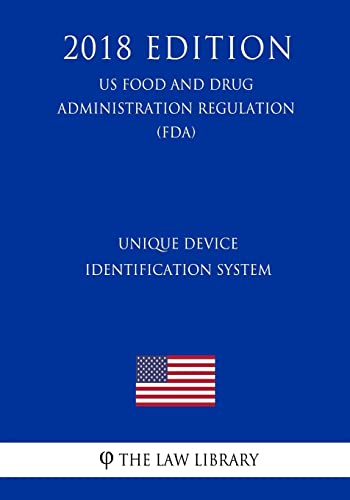 Unique Device Identification System (US Food and Drug Administration Regulation) (FDA) (2018 Edition)