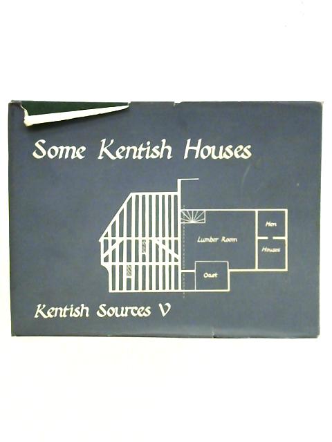 Kentish Sources. Volume V: Some Kentish Houses