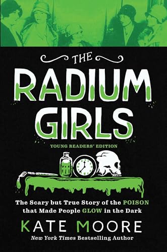 The Radium Girls: The Scary but True Story of the Poison That Made People Glow in the Dark