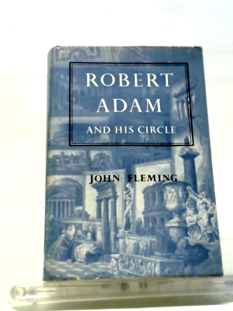 Robert Adam and His Circle: In Edinburgh and Rome