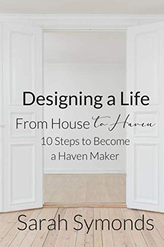 Designing a Life: From House to Haven: 10 Steps to Become a Haven Maker