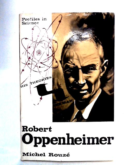 Robert Oppenheimer: The Man and His Theories