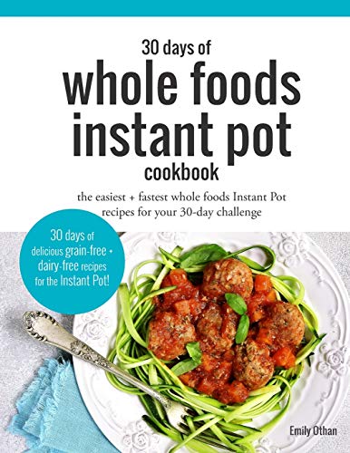 30 Days of Whole Foods Instant Pot Cookbook