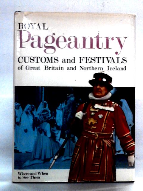 Royal Pageantry: Customs And Festivals Of Great Britain And Northern Ireland (Where And When To See Them)