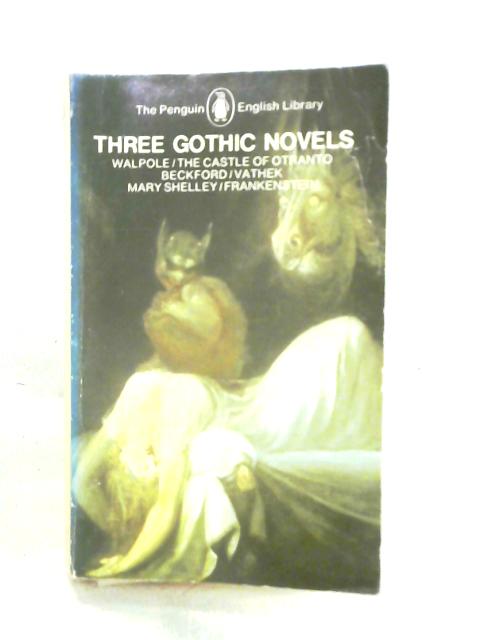 Three Gothic Novels: The Castle of Otranto; Vathek; Frankenstein