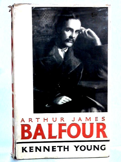 Arthur James Balfour: The Happy Life Of The Politician,Prime Minister,Statesman And Philospher, 1848-1930