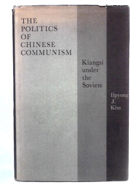 Politics of Chinese Communism: Kiangsi Under the Soviets