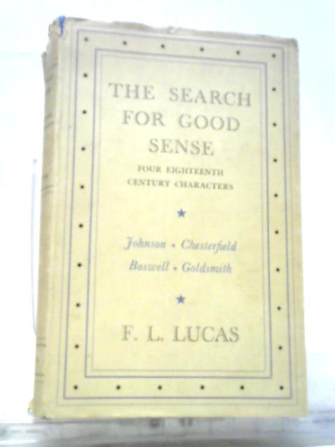 The Search For Good Sense. Four Eighteenth Century Characters: Johnson, Chesterfield, Boswell, Goldsmith