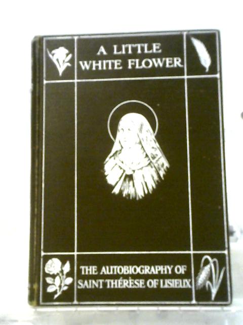 A Little White Flower: The Story Of Saint Therese Of Lisieux | Old ...