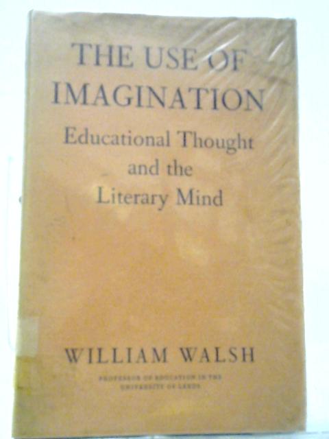 Use Of Imagination: Educational Thought And The Literary Mind