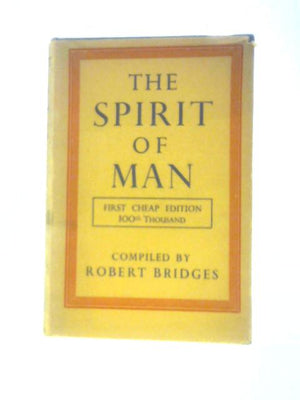 The Spirit Of Man: An Anthology In English & French From The Philosophers & Poets Made In 1915 By Robert Bridges O.M., Poet Laureate & Dedicated By Gracious Permission To His Majesty King George V