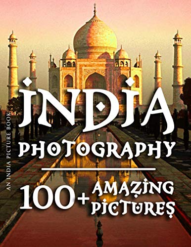 India Picture Book - India Photography: 100+ Amazing Pictures and Photos in this Incredible India Photo Book (India Picture Book and India Photography Photo Book Series)