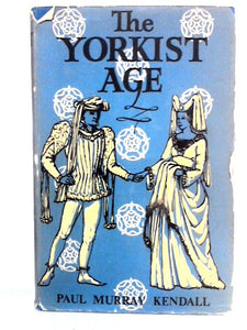 The Yorkist Age: Daily Life During The Wars Of The Roses 