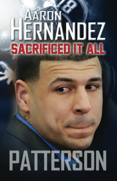 Aaron Hernandez: Sacrificed It All