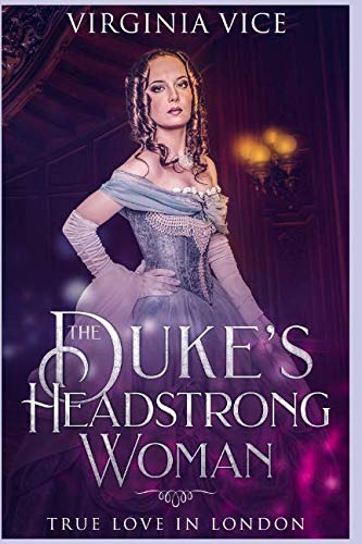 The Duke's Headstrong Woman: True Love In London (Regency Romance: Strong Women Find True Love)