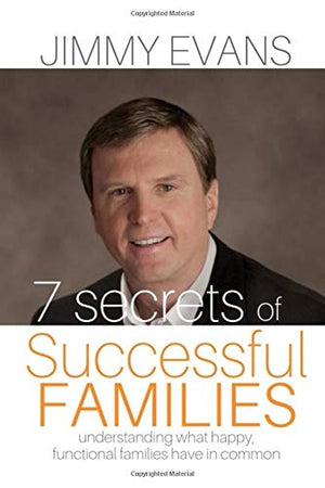 7 Secrets of Successful Families: Understanding What Happy, Functional Families Have in Common (A Marriage On The Rock Book)