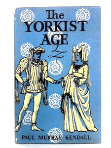 The Yorkist Age: Daily Life During The Wars Of The Roses 