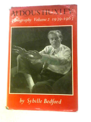 Aldous Huxley: A Biography Volume Two: 1939-1963