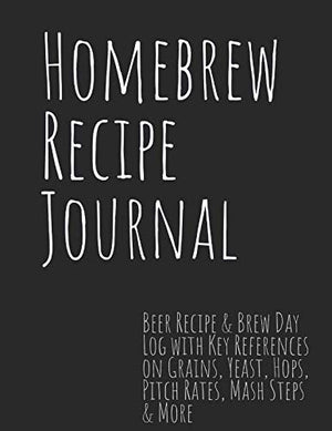 Homebrew Recipe Journal : Beer Recipe and Brew Day Log with Key References on Grains, Yeast, Hops, Pitch Rates, Mash Steps and More