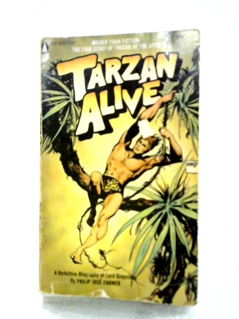 Tarzan Alive: A Definitive Biography Of Lord Greystoke: Apologia Pro Vita Tarzani Simiarum