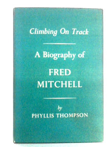 Climbing On Track a Biography of Fred Mitchell 