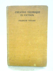 Creative Technique In Fiction; A Text Book On The Application Of Imaginative Processes To The Craft Of Story Weaving 