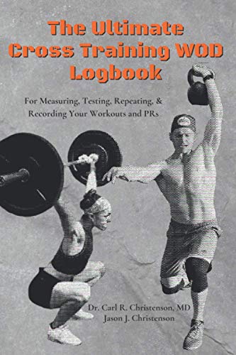 The Ultimate Cross Training WOD Logbook: For Measuring, Testing, Repeating, and Recording Your Workouts and PRs