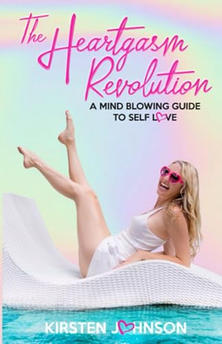 The Heartgasm Revolution: A Mind Blowing Guide To Self Love
