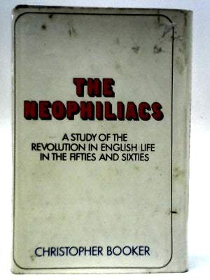 The Neophiliacs a Study of the Revoluion in English Life in the Fifies and Sixties