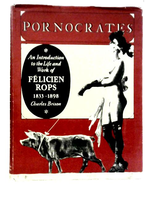 Pornocrates: An Introduction To The Life And Work Of Felicien Rops 1833-1898