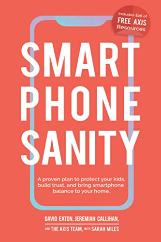 Smartphone Sanity: A proven plan to protect your kids, build trust, and bring smartphone balance to your home.