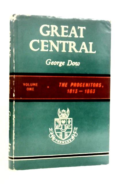 Great Central- Volume One The Progenitors 1813-1863