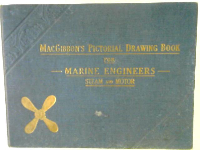 MacGibbons Pictorial Drawing Book For Marine Engineers: Ministry Of Transport Examinations, Steam And Motor.