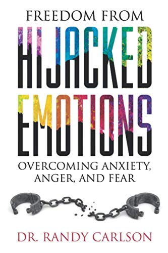 Freedom from Hijacked Emotions: Overcoming Anxiety, Anger, and Fear