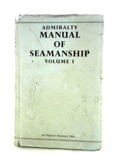 Admiralty Manual of Seamanship, Volume I - B.R. 67 (1)