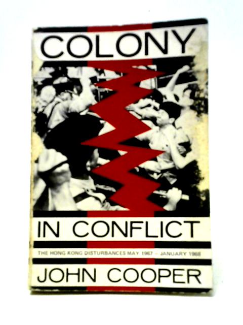 Colony in Conflict. The Hong Kong Disturbances, May 1967 - January 1968