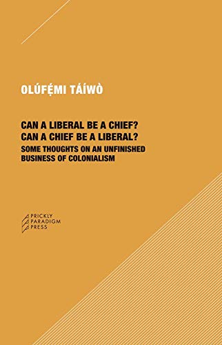Can a Liberal be a Chief? Can a Chief be a Liber  Some Thoughts on an Unfinished Business of Colonialism