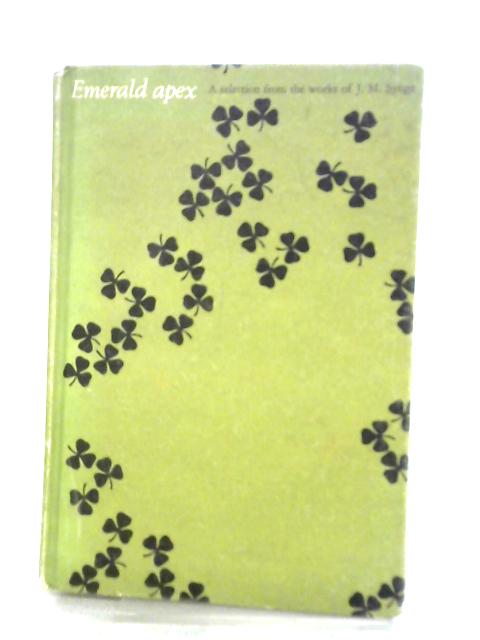 Emerald Apex: A Selection From The Works Of J. M. Synge