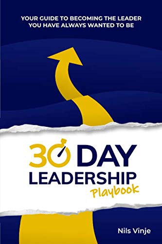 30 Day Leadership Playbook: Your Guide To Becoming The Leader You Have Always Wanted To Be