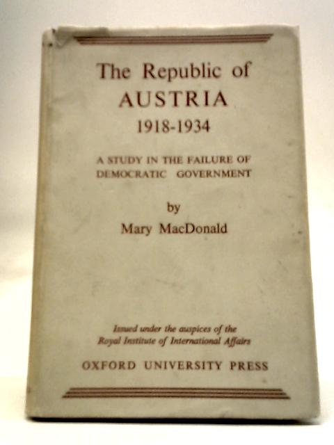 The Republic Of Austria 1918-1934: A Study In The Failure Of Democratic Government