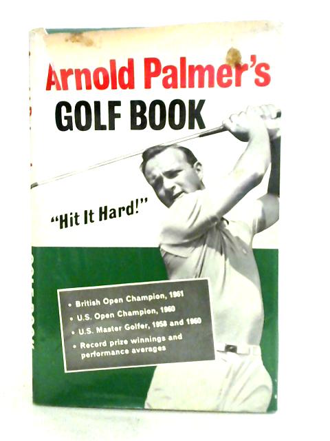 Arnold Palmer's Golf Book - "Hit It Hard!"