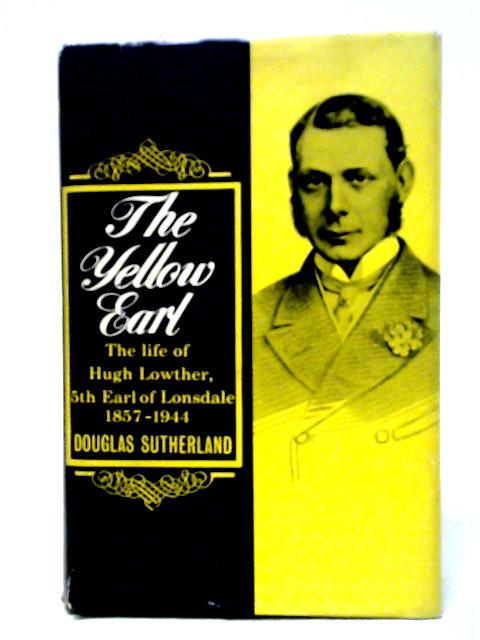 The Yellow Earl;: The Life Of Hugh Lowther, 5Th Earl Of Lonsdale, K. G., G. C. V. O., 1857-1944