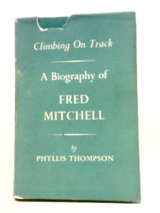 Climbing On Track A Biography Of Fred Mitchell 