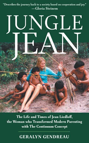Jungle Jean: The Life and Times of Jean Liedloff, the Woman who Transformed Modern Parenting with The Continuum Concept